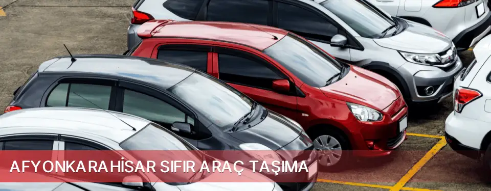 Afyonkarahisar İli Sıfır Araç Taşıma